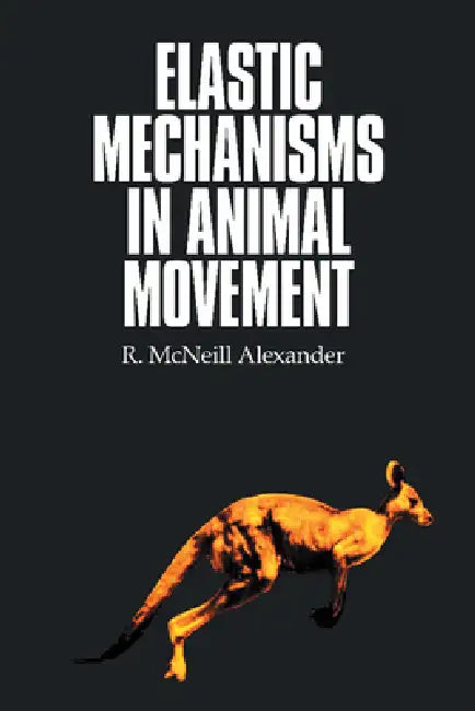 Elastic Mechanisms in Animal Movement by R. McNeill Alexander
