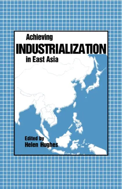 Achieving Industrialization in East Asia by Helen Hughes, Helen Hughes