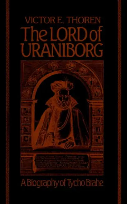 The Lord of Uraniborg: A Biography of Tycho Brahe by Victor E. Thoren, John Robert Christianson