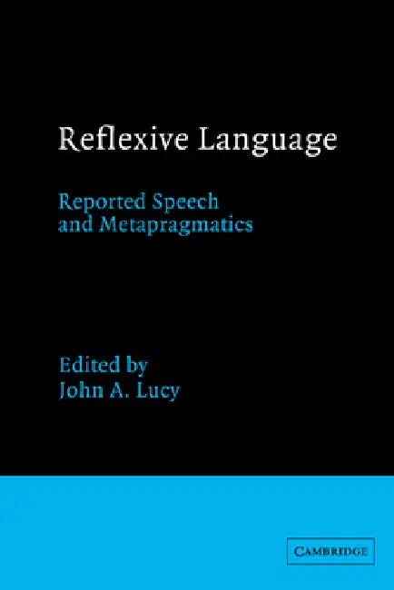 Reflexive Language: Reported Speech and Metapragmatics by John A. Lucy, Lucy John a.