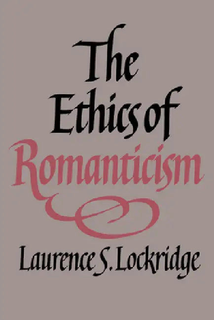 The Ethics of Romanticism by Laurence S. Lockridge, Lockridge Laurence S.