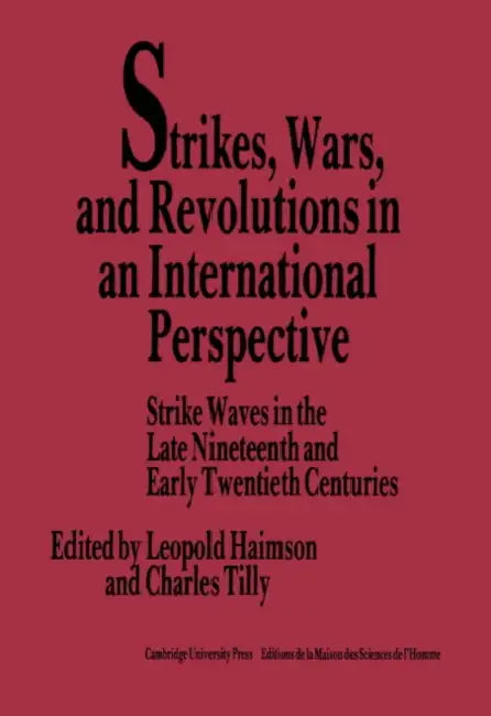 Strikes, Wars, and Revolutions in an International Perspective: Strike Waves in the Late Nineteenth and Early Twentieth Centuries by Leopold H. Haimson, Charles Tilly, Leopold H. Haimson