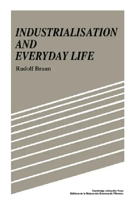 Industrialisation and Everyday Life by Rudolf Braun, Braun Rudolf, Sarah Hanbury Tenison
