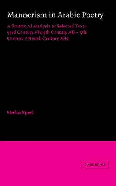 Mannerism in Arabic Poetry: A Structural Analysis of Selected Texts (3rd Century Ah/9th Century Ad 5th Century Ah/11th Century Ad) by Stefan Sperl