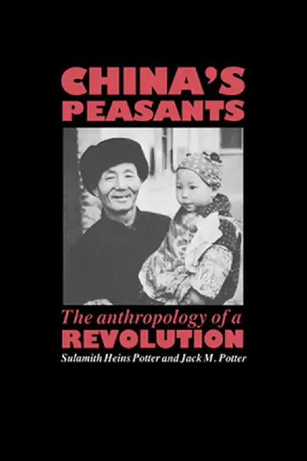 China'S Peasants: The Anthropology of a Revolution by Sulamith Heins Potter, Jack M. Potter