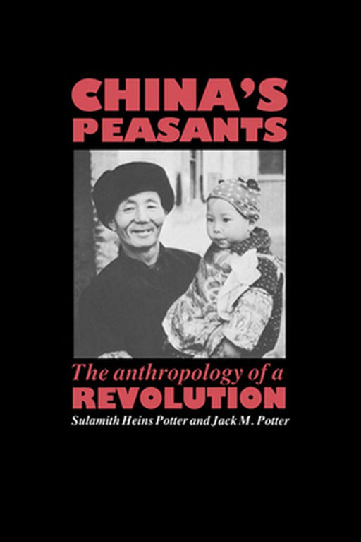 China'S Peasants: The Anthropology of a Revolution by Sulamith Heins Potter, Jack M. Potter