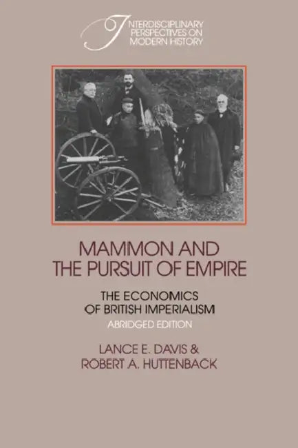 Mammon and the Pursuit of Empire Abridged Edition: The Economics of British Imperialism by Lance Edwin Davis, Robert A. Huttenback, Davis Lance Edwin