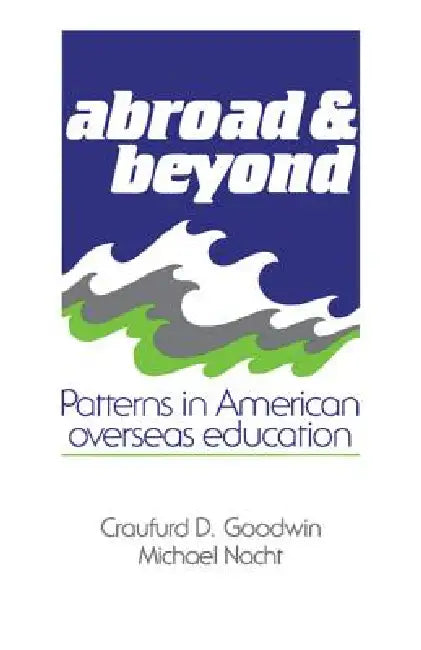 Abroad and Beyond: Patterns in American Overseas Education by Craufurd Goodwin, Michael Nacht