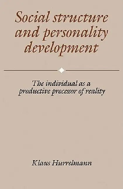 Social Structure and Personality Development: The Individual as a Productive Processor of Reality by Klaus Hurrelmann