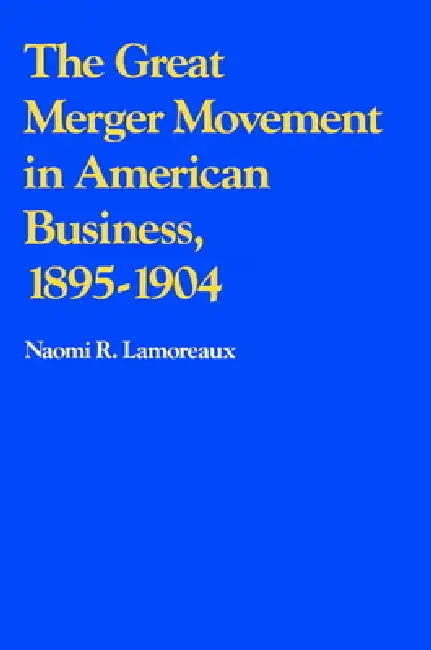 The Great Merger Movement in American Business, 1895 1904 by Naomi Lamoreaux