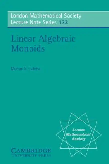 Linear Algebraic Monoids by Mohan S. Putcha, N. J. Hitchin