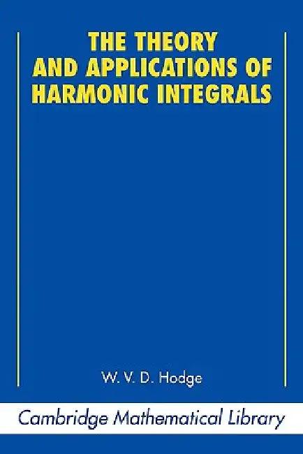 The Theory and Applications of Harmonic Integrals by W. V. D. Hodge, Michael Ativah