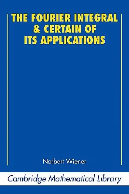 The Fourier Integral and Certain of Its Applications by Norbert Wiener