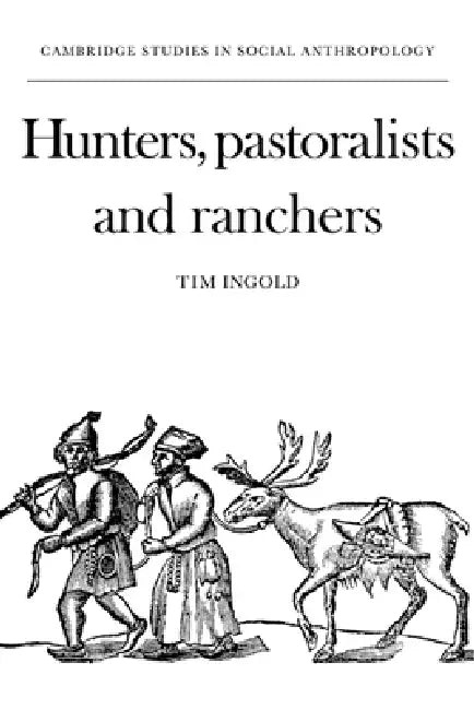 Hunters, Pastoralists and Ranchers: Reindeer Economies and Their Transformations by Tim Ingold, Meyer Fortes, Edmund Leach