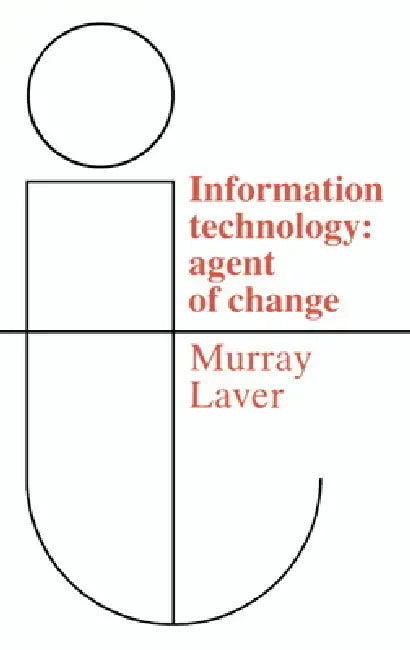 Information Technology: Agent of Change by Murray Laver, F. J. M. Laver, Laver F. J. Murray