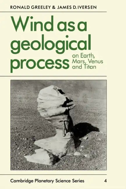 Wind as a Geological Process: On Earth, Mars, Venus and Titan by R. Greely, Ronald Greeley, J. D. Iversen
