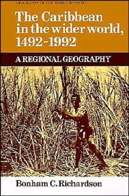 The Caribbean in the Wider World, 1492-1992: A Regional Geography by Bonham C. Richardson