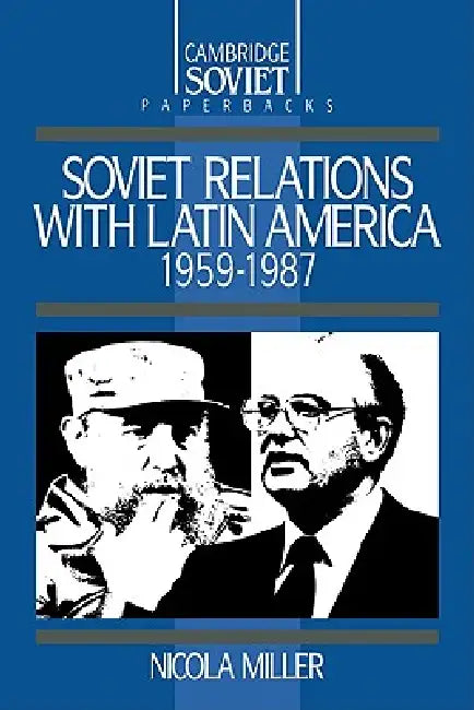 Soviet Relations with Latin America, 1959 1987 by Nicola Miller, Mary McAuley