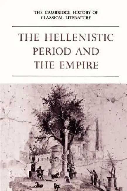 The Cambridge History of Classical Literature: Volume 1, Greek Literature, Part 4, the Hellenistic Period and the Empire by P. E. Easterling, Bernard MacGregor Walke Knox