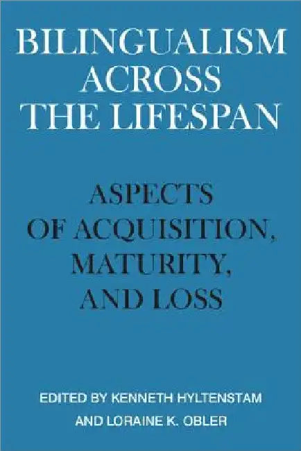 Bilingualism Across the Lifespan: Aspects of Acquisition, Maturity, and Loss by Kenneth Hyltenstam