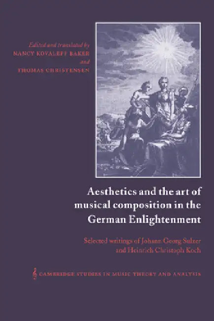 Aesthetics and the Art of Musical Composition in the German Enlightenment: Selected Writings of Johann Georg Sulzer and Heinrich Christoph Koch by Johann Georg Sulzer, Heinrich Christoph Koch, Koch Heinrich Christoph