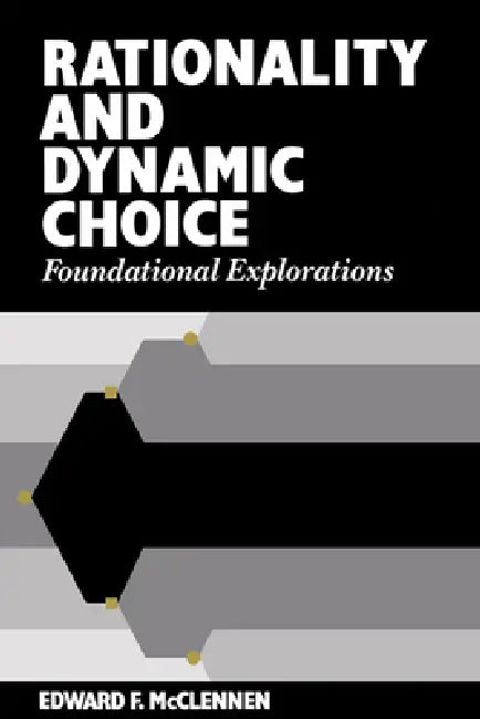 Rationality and Dynamic Choice: Foundational Explorations by Edward F. McClennen, McClennen Edward F.
