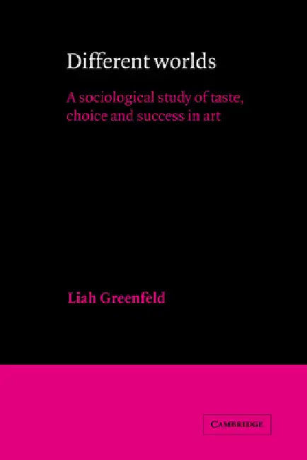 Different Worlds: A Sociological Study of Taste, Choice and Success in Art by Liah Greenfeld, Greenfeld Liah, Ernest Q. Campbell