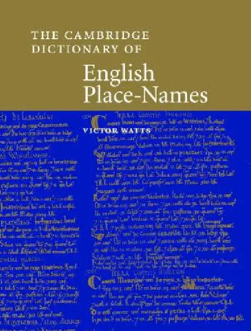 The Cambridge Dictionary of English Place-Names: Based on the Collections of the English Place-Name Society by Victor Watts, John Insley, Margaret Gelling