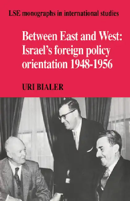 Between East and West: Israel's Foreign Policy Orientation 1948 1956 by Uri Bialer, Bialer Uri, Margot Light
