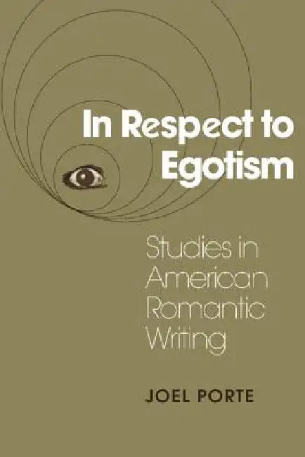 In Respect to Egotism: Studies in American Romantic Writing by Joel Porte, Albert Gelpi, Ross Posnock