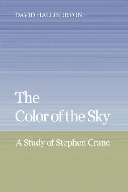 The Color of the Sky: A Study of Stephen Crane by David Halliburton, Albert Gelpi, Ross Posnock