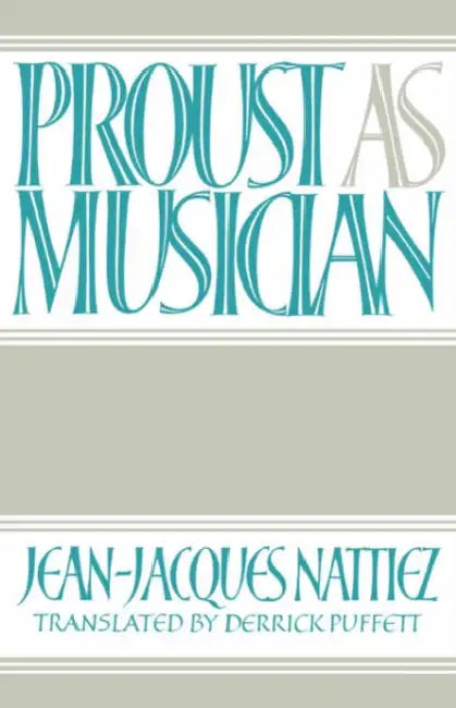Proust as Musician by Jean Jacques Nattiez, Jean-Jacques Nattiez, Derrick Puffett