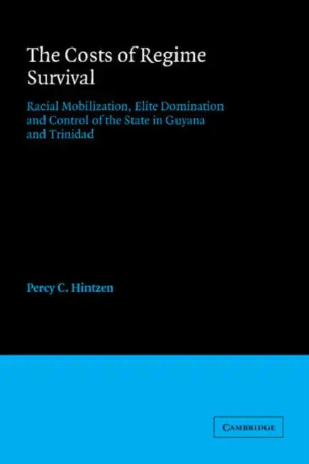 The Costs of Regime Survival: Racial Mobilization, Elite Domination and Control of the State in Guyana and Trinidad by Percy C. Hintzen