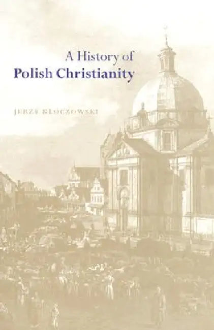 A History of Polish Christianity by Jerzy Kloczowski