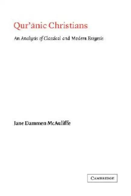 Qur'anic Christians: An Analysis of Classical and Modern Exegesis by Jane Dammens McAuliffe