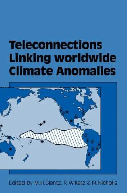 Teleconnections Linking Worldwide Climate Anomalies by Richard W. Katz, Neville Nicholls, Michael H. Glantz