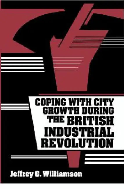 Coping with City Growth during the British Industrial Revolution by Jeffrey G. Williamson