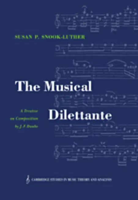 The Musical Dilettante: A Treatise on Composition by J. F. Daube by J. F. Daube, Johann Friedrich Daube, Susan P. Snook-Luther