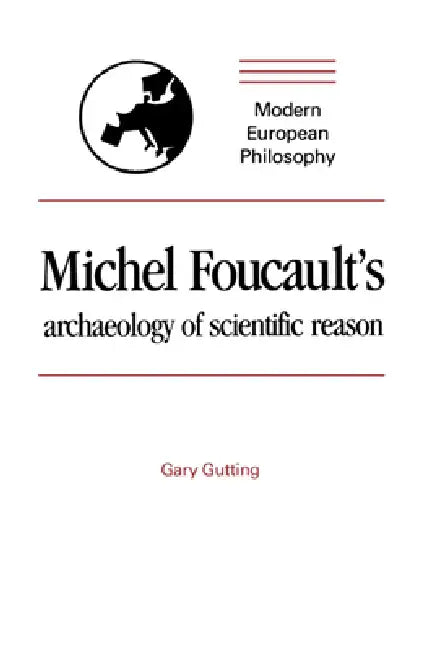Michel Foucault's Archaeology of Scientific Reason: Science and the History of Reason by Gary Gutting, Gutting Gary