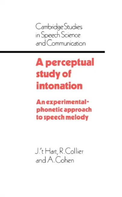A Perceptual Study of Intonation: An Experimental-Phonetic Approach to Speech Melody by Johan 'T Hart, Rene Collier, Antonie Cohen