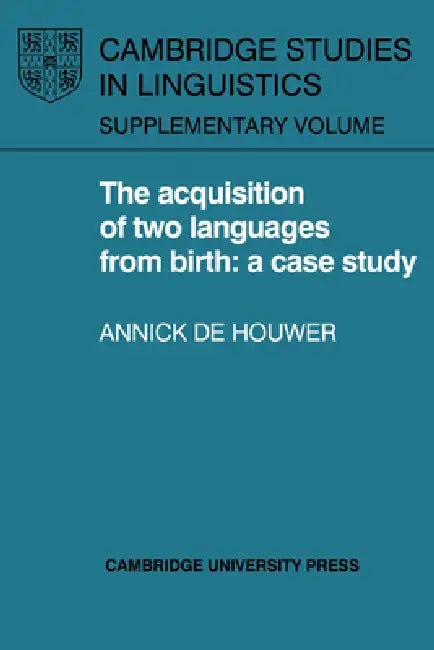 The Acquisition of Two Languages from Birth: A Case Study by Annick de Houwer, Annick De Houwer, Houwer Annick de