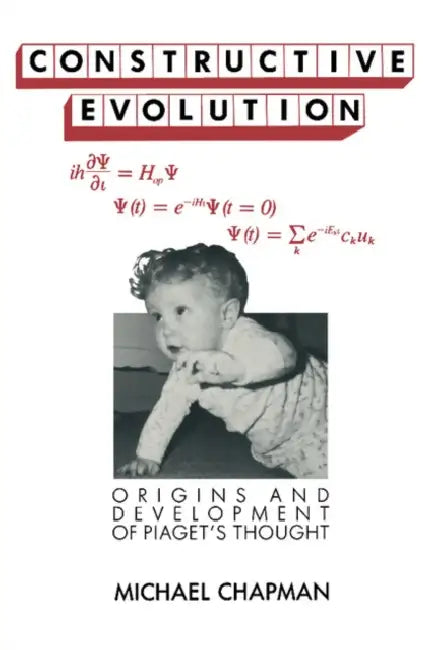 Constructive Evolution: Origins and Development of Piaget's Thought by Michael Chapman