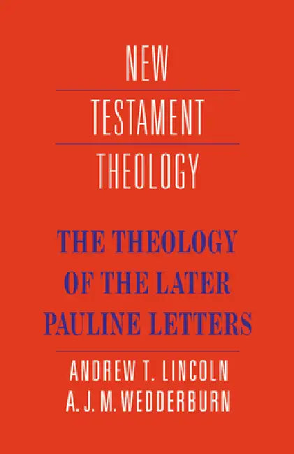 The Theology of the Later Pauline Letters by Andrew T. Lincoln, A. J. Wedderburn, James D. G. Dunn