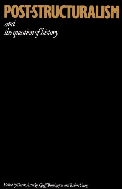 Post-Structuralism and the Question of History by Derek Attridge, Robert Young, Geoff Bennington
