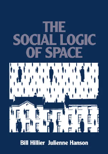 The Social Logic of Space by Bill Hillier, Julienne Hanson