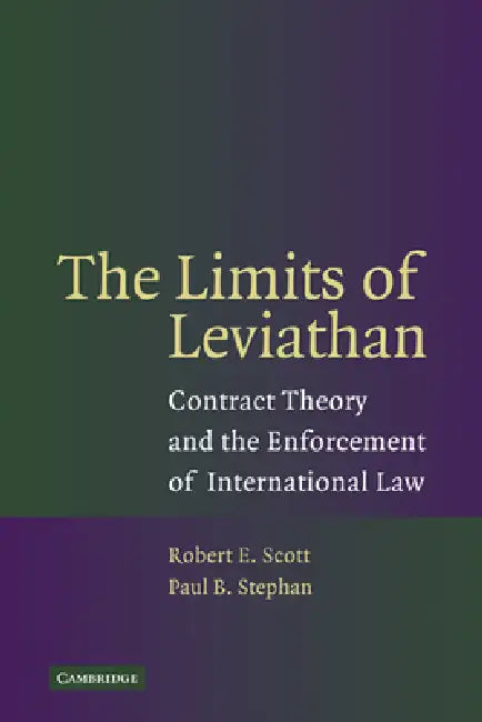 The Limits of Leviathan: Contract Theory and the Enforcement of International Law by Robert E. Scott, Paul B. Stephan
