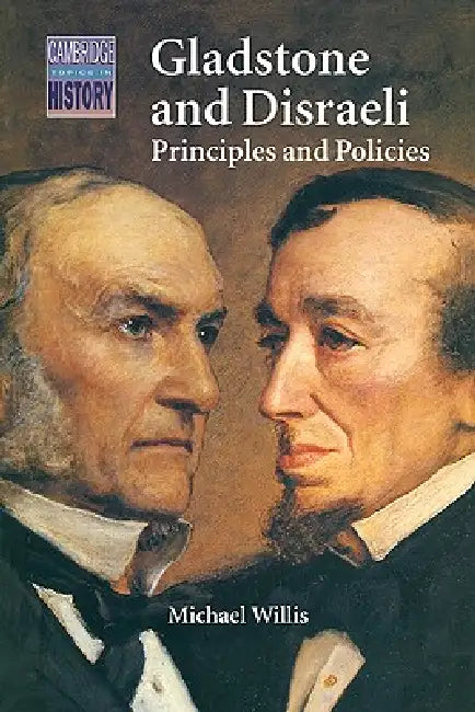 Gladstone and Disraeli: Principles and Policies by Michael Willis