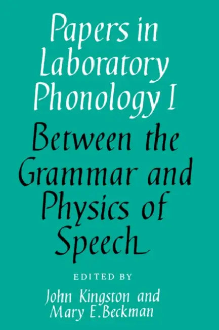 Papers in Phonology: Volume 1, Between Grammar and Physics of Speech by John Kingston, Mary E. Beckman
