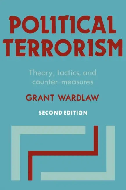 Political Terrorism: Theory, Tactics and Counter-Measures by Grant Wardlow, Grant Wardlaw