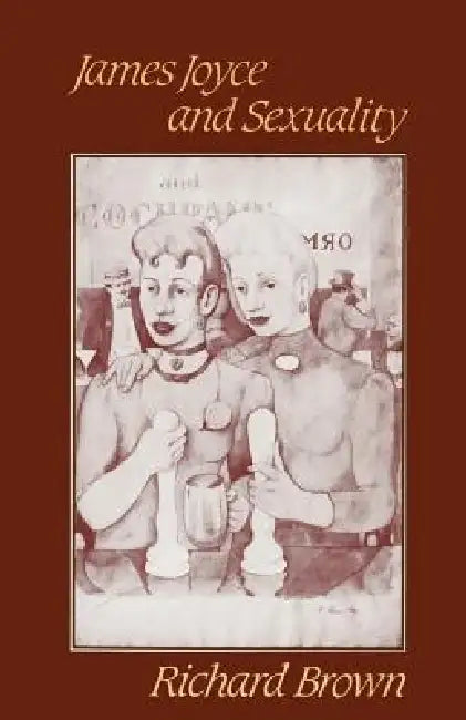 James Joyce and Sexuality by Richard Brown